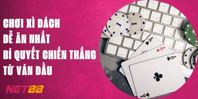 Chơi Xì Dách Dễ Ăn Nhất Net88 - Bí Quyết Chiến Thắng Từ Đầu