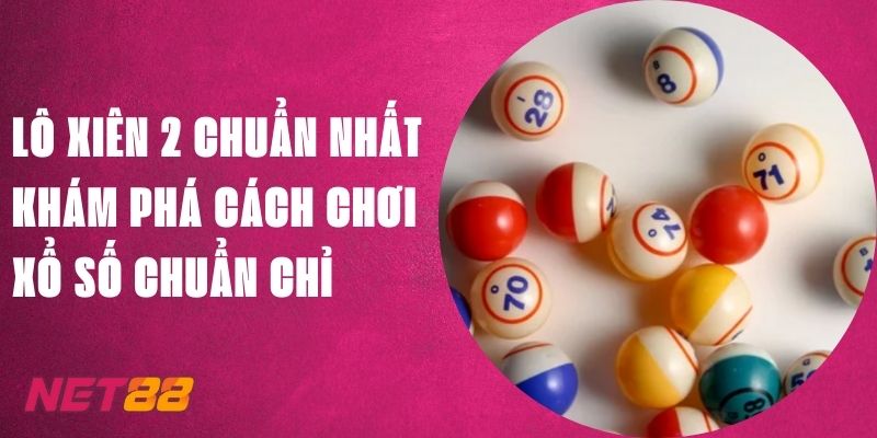 Lô Xiên 2 Chuẩn Nhất Net88 - Khám Phá Cách Chơi Xổ Số